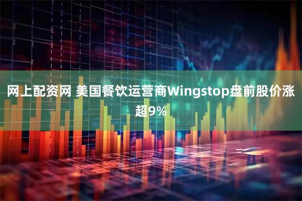 网上配资网 美国餐饮运营商Wingstop盘前股价涨超9%